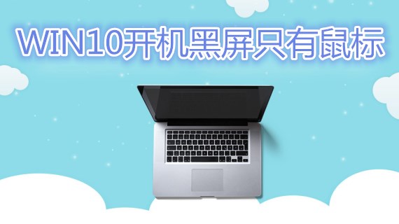 win10开机黑屏只有鼠标