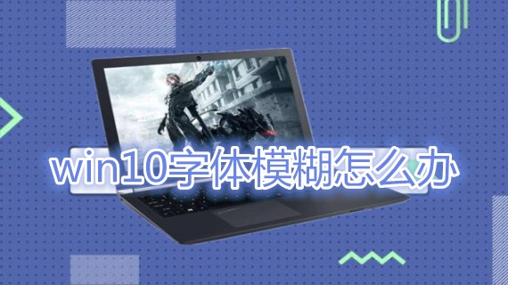 win10字体模糊怎么办