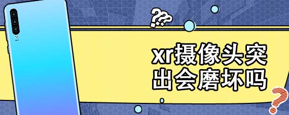 xr摄像头突出会磨坏吗