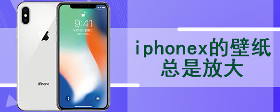 iphonex的壁纸总是放大