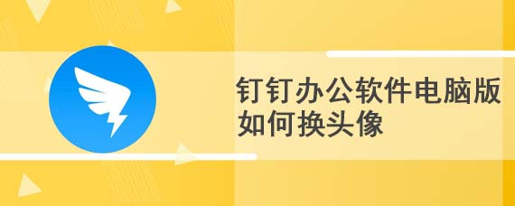 钉钉办公软件电脑版如何换头像