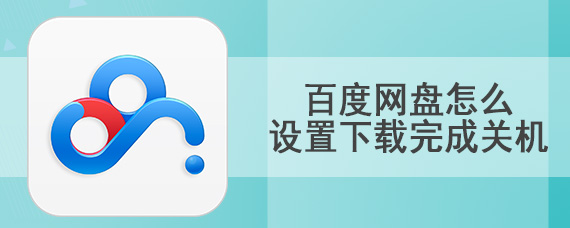 百度网盘怎么设置下载完成关机