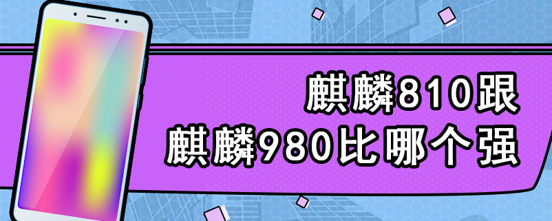 麒麟810跟麒麟980比 哪个强