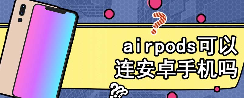 airpods可以连安卓手机吗