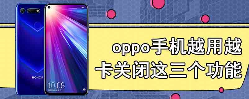 oppo手机越用越卡关闭这三个功能