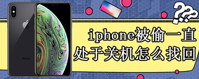 iphone被偷一直处于关机怎么找回