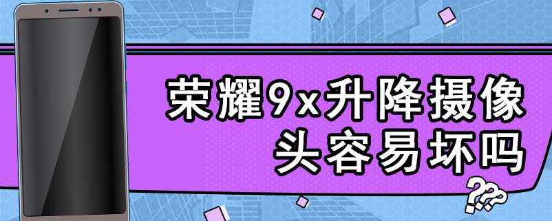 荣耀9x升降摄像头容易坏吗