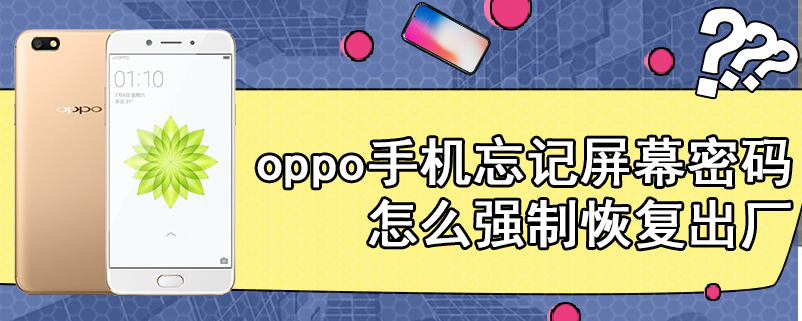 oppo手机忘记屏幕密码怎么强制恢复出厂