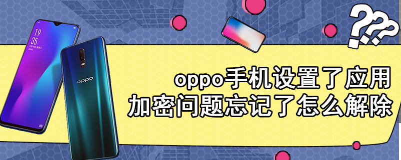 oppo手机设置了应用加密问题忘记了怎么解除