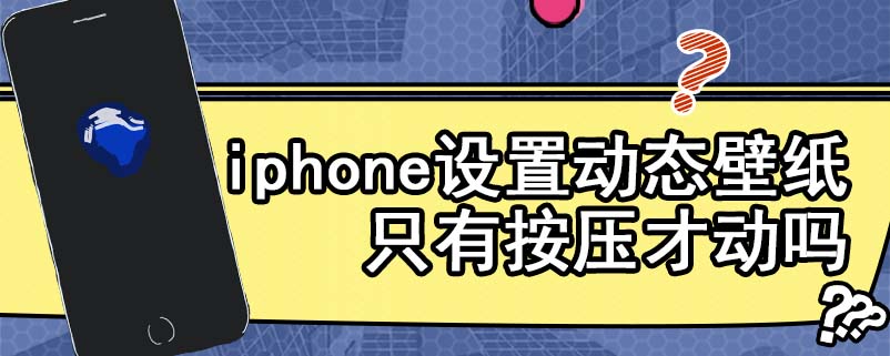 iphone设置动态壁纸只有按压才动吗