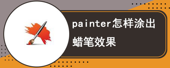 painter怎样涂出蜡笔效果 painter蜡笔怎么用