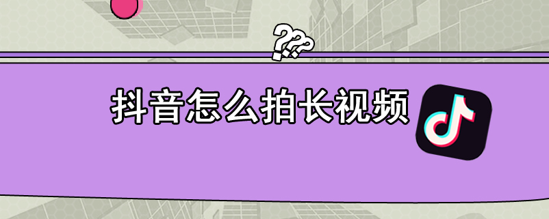 抖音怎么拍长视频