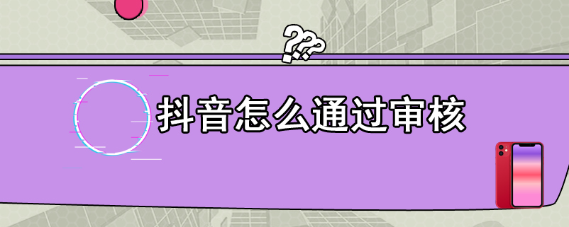 抖音怎么通过审核