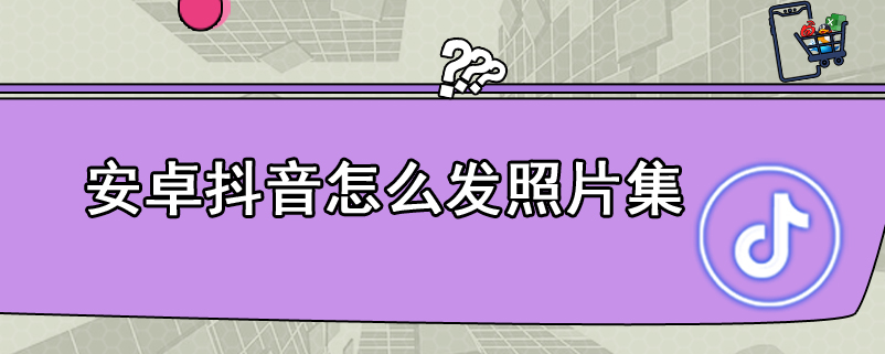 安卓抖音怎么发照片集