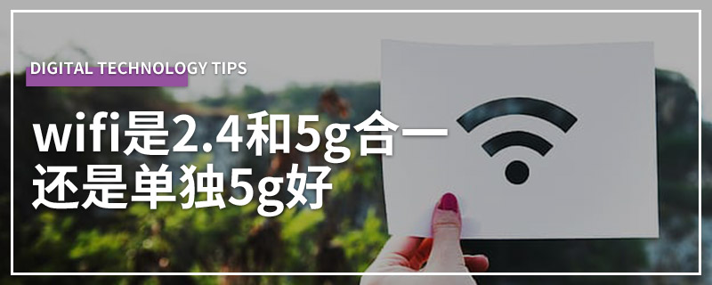 wifi是2.4和5g合一还是单独5g好