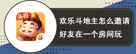 欢乐斗地主怎么邀请好友在一个房间玩