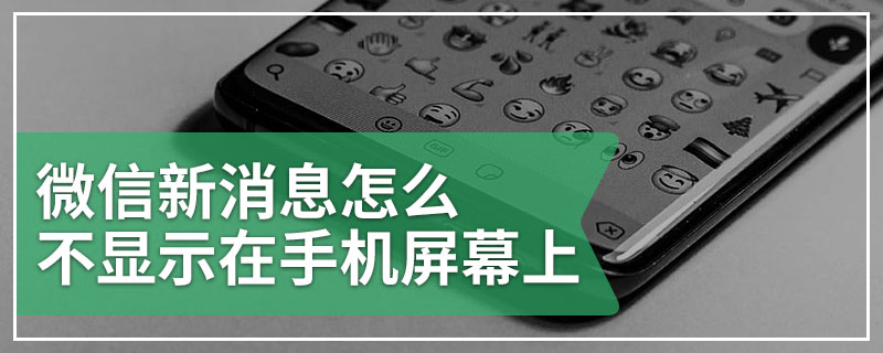 微信新消息怎么不显示在手机屏幕上