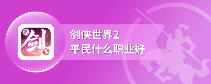 剑侠世界2平民什么职业好