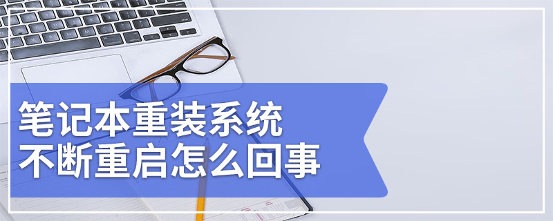 笔记本重装系统不断重启怎么回事