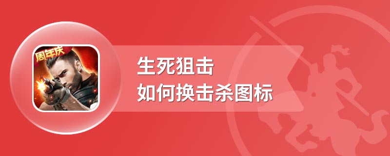 生死狙击如何换击杀图标