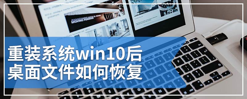 重装系统win10后 桌面文件如何恢复