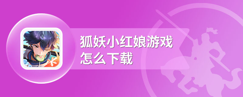 狐妖小红娘游戏怎么下载