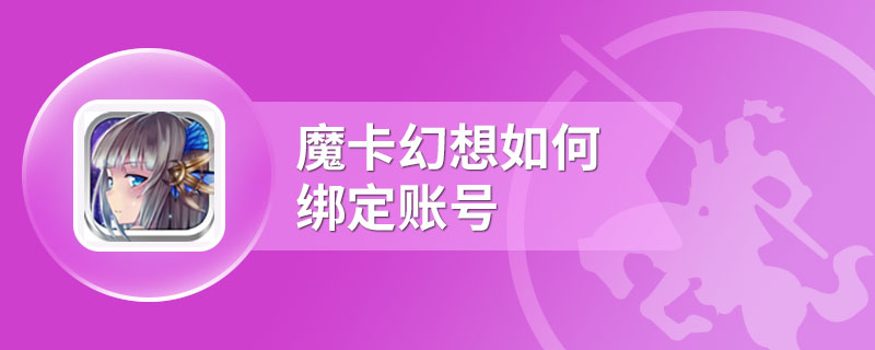 魔卡幻想如何绑定账号