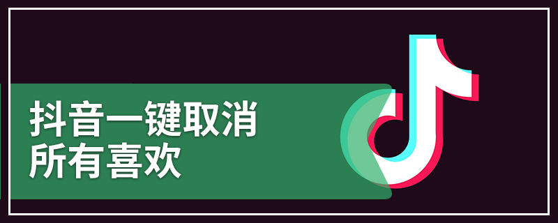 抖音一键取消所有喜欢