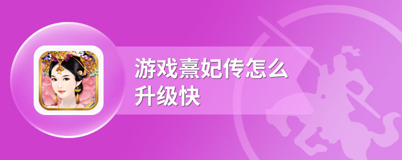 游戏熹妃传怎么升级快