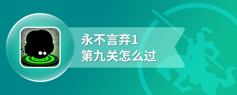 永不言弃1第九关怎么过