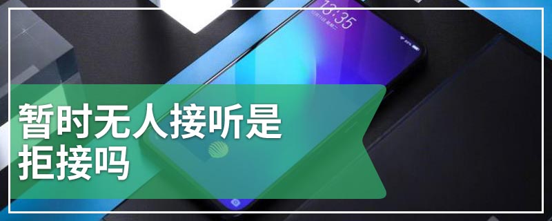 暂时无人接听是拒接吗