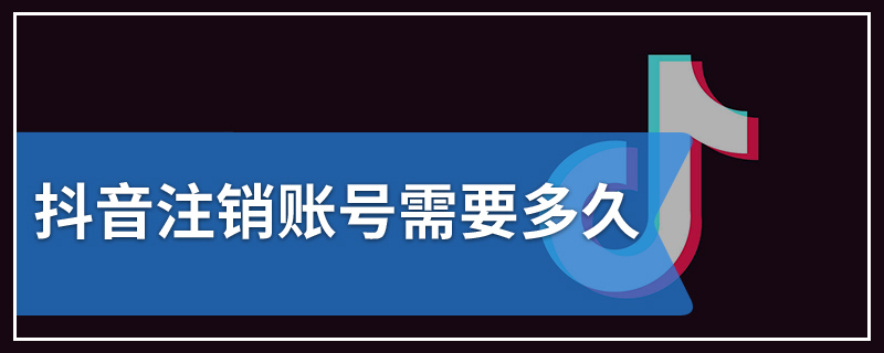 抖音注销账号需要多久