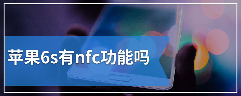 苹果6s有nfc功能吗