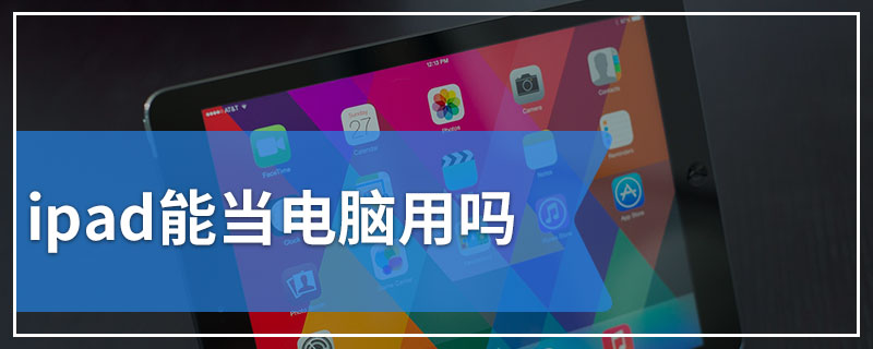 ipad能当电脑用吗