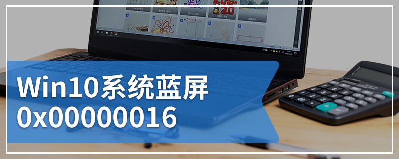 Win10系统蓝屏0x00000016