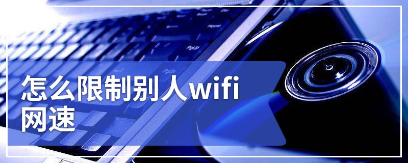 怎么限制别人wifi网速