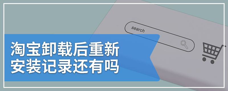 淘宝卸载后重新安装记录还有吗