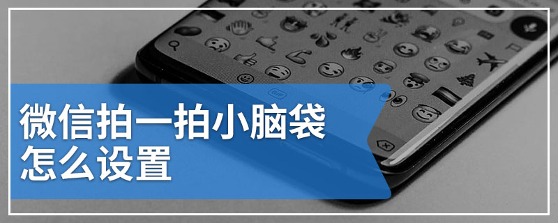 微信拍一拍小脑袋怎么设置