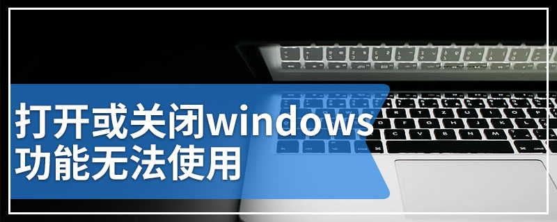 打开或关闭windows功能无法使用