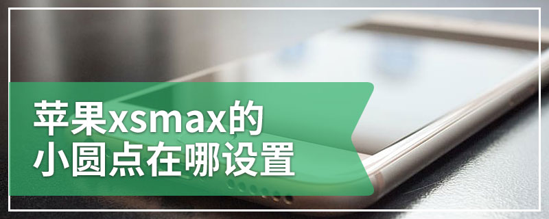 苹果xsmax的小圆点在哪设置