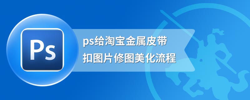 ps给淘宝金属皮带扣图片修图美化流程