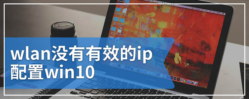 wlan没有有效的ip配置win10