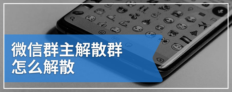 微信群主解散群怎么解散