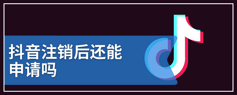 抖音注销后还能申请吗