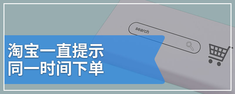 淘宝一直提示同一时间下单