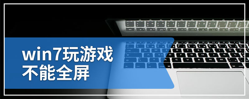 win7玩游戏不能全屏