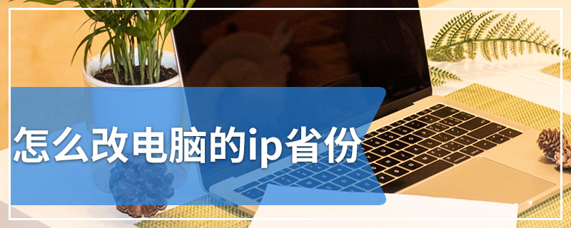 怎么改电脑的ip省份