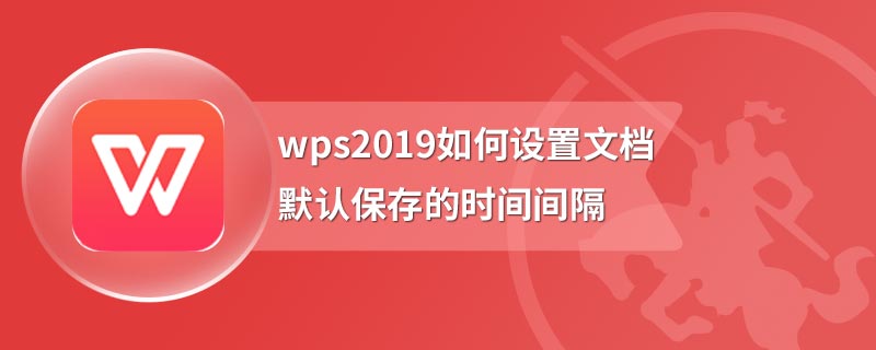 wps2019如何设置文档默认保存的时间间隔