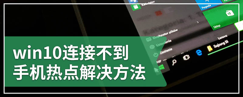 win10连接不到手机热点解决方法