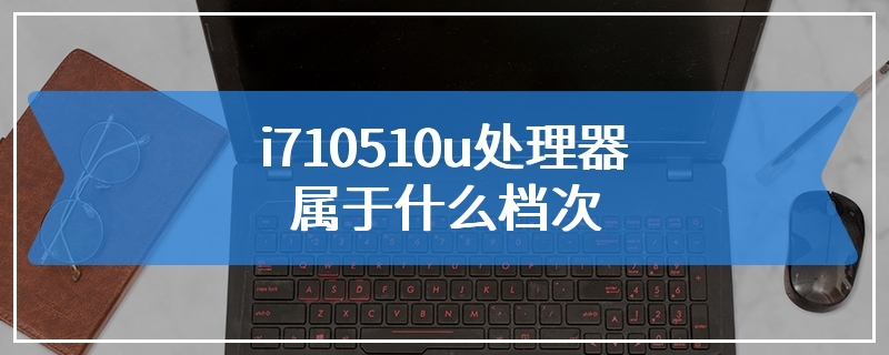 i710510u处理器属于什么档次